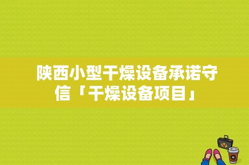  陕西小型干燥设备承诺守信「干燥设备项目」